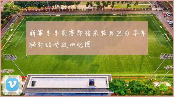 新赛季季前赛即将来临库里分享年轻时的特效回忆图