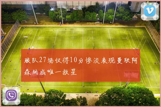 狼队27场仅得10分惨淡表现曼联阿森纳成唯一救星
