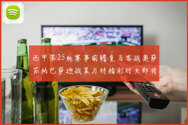 西甲第25轮赛事前瞻皇马客战奥萨苏纳巴萨迎战莱万特精彩对决即将上演